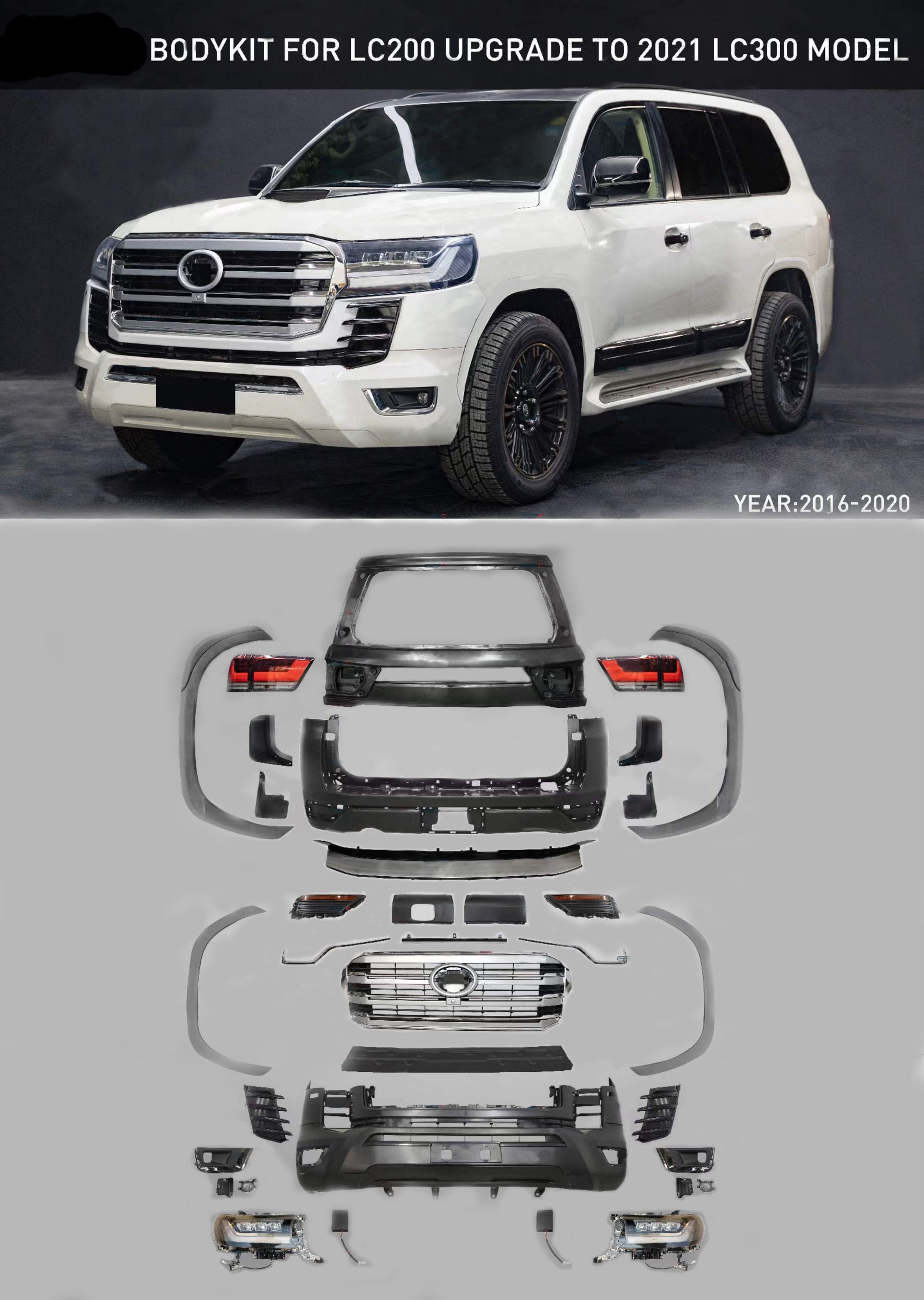 CONVERSION BODY KIT for TOYOTA LAND CRUISER 200 LC 200 to LAND CRUISER 300 LC 300

Set includes:

Front Bumper
Front Grille
Side Fenders
Rear Bumper

Material: Plastic + Stainless Steel

NOTE: Professional installation is required.

Contact us for pricing