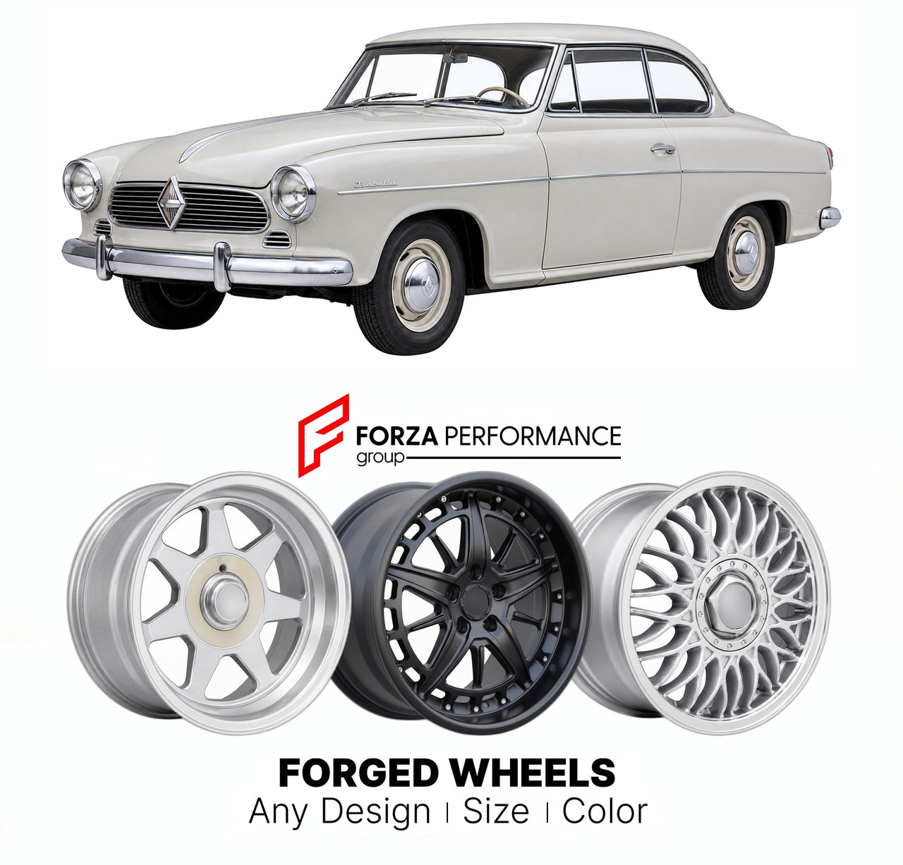 CUSTOM CLASSIC VINTAGE RESTOMOD RETRO OLD SCHOOL FORGED WHEELS RIMS for BORGWARD ISABELLA 1954 - 1962

Custom forged wheels for Borgward Isabella 1954 - 1962. Classic, vintage, restomod wheel designs made to order in custom sizes, offsets, colors and finishes.

We manufacture premium quality forged wheels rims for Borgward Isabella 1954 - 1962 in any design, size, color.

THIS WHEEL DESIGN CAN BE CUSTOM-MADE FOR YOUR CAR IN ANY SIZE AND COLOR OPTIONS
Available in monoblock, 2-piece, 3-piece, duoblock, beadl