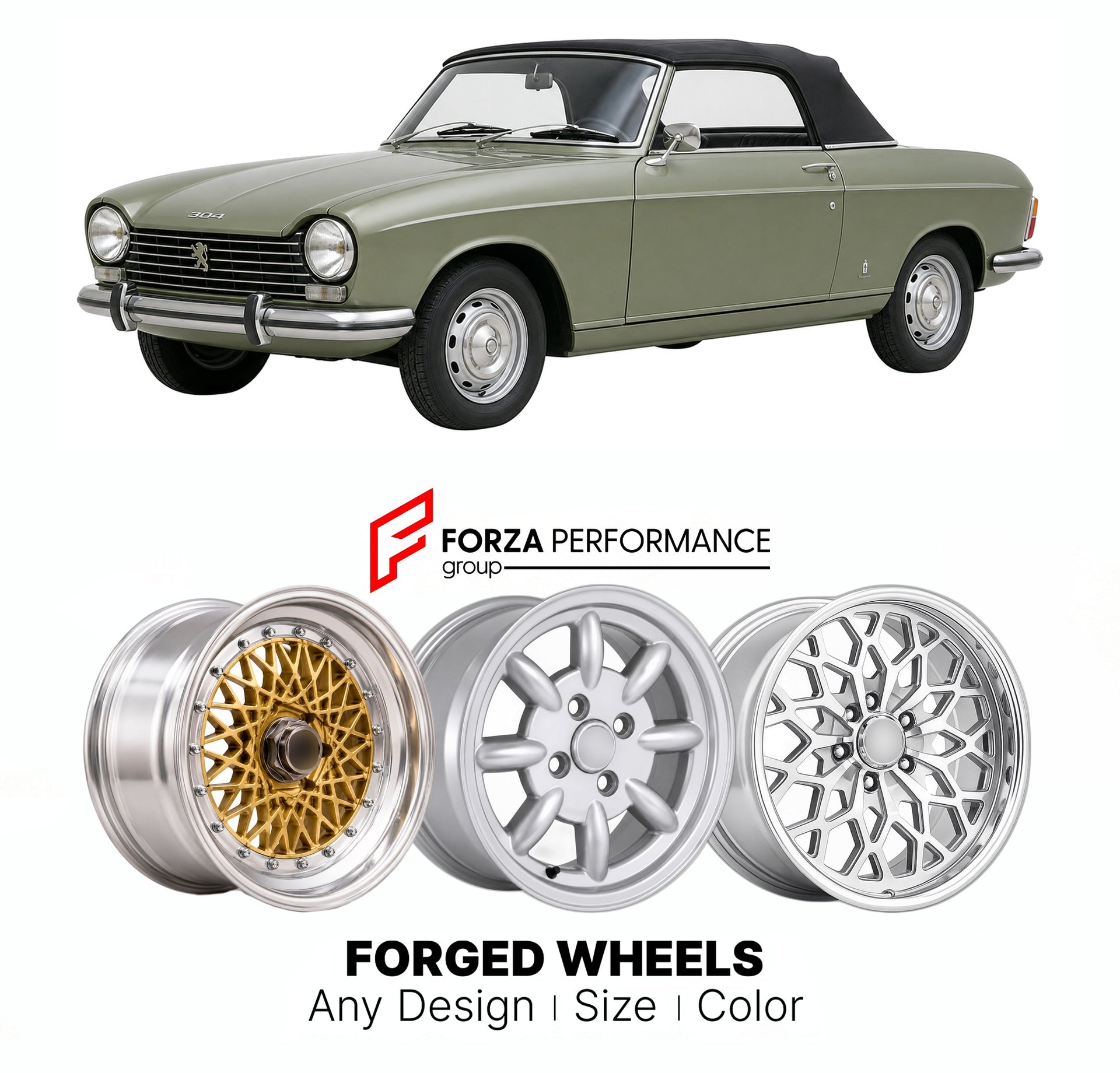 CUSTOM CLASSIC VINTAGE RESTOMOD RETRO OLD SCHOOL FORGED WHEELS RIMS for PEUGEOT 304 COUPE CABRIOLET 1970 - 1975

Custom forged wheels for Peugeot 304 Coupe Cabriolet 1970 - 1975. Classic, vintage, restomod wheel designs made to order in custom sizes, offsets, colors and finishes.

We manufacture premium quality forged wheels rims for Peugeot 304 Coupe Cabriolet 1970 - 1975 in any design, size, color.

THIS WHEEL DESIGN CAN BE CUSTOM-MADE FOR YOUR CAR IN ANY SIZE AND COLOR OPTIONS
Available in monoblock, 2-p