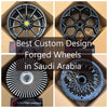 Custom Forged Wheels In Saudi Arabia